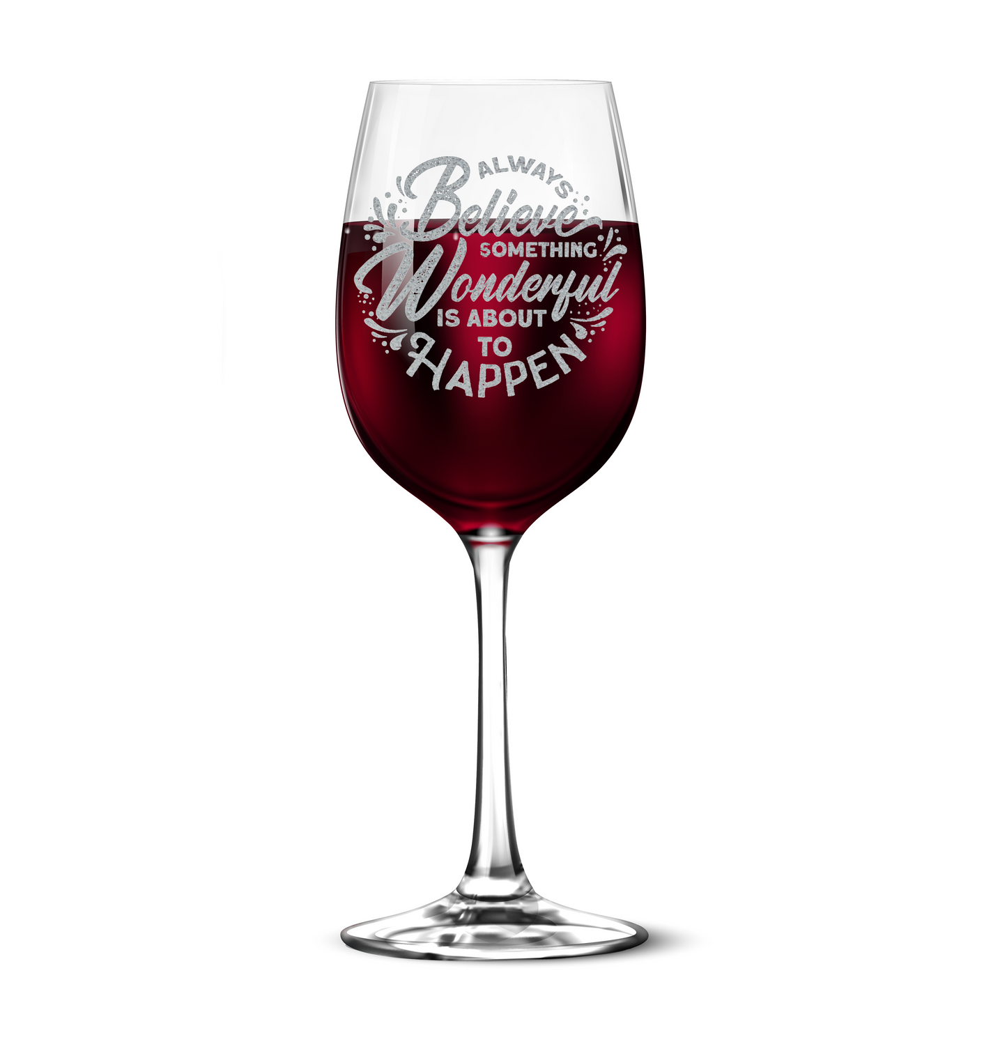 Always Believe Something Wonderfull Is About To Happen 12 oz Tempered Wine Glass