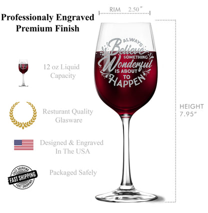 Always Believe Something Wonderfull Is About To Happen 12 oz Tempered Wine Glass