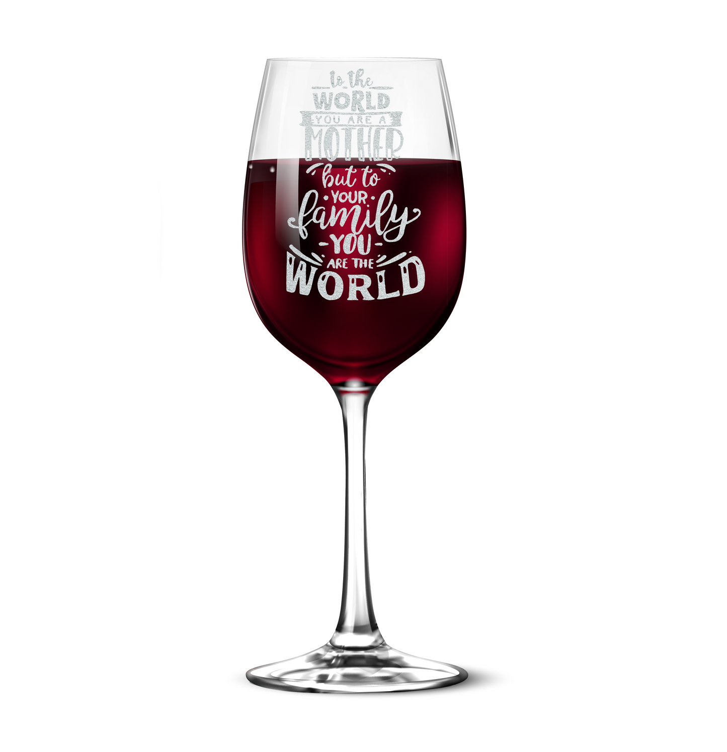 In The World You Are A Mother But To Your Family You Are The World 12oz Engraved Tempered Wine Glass