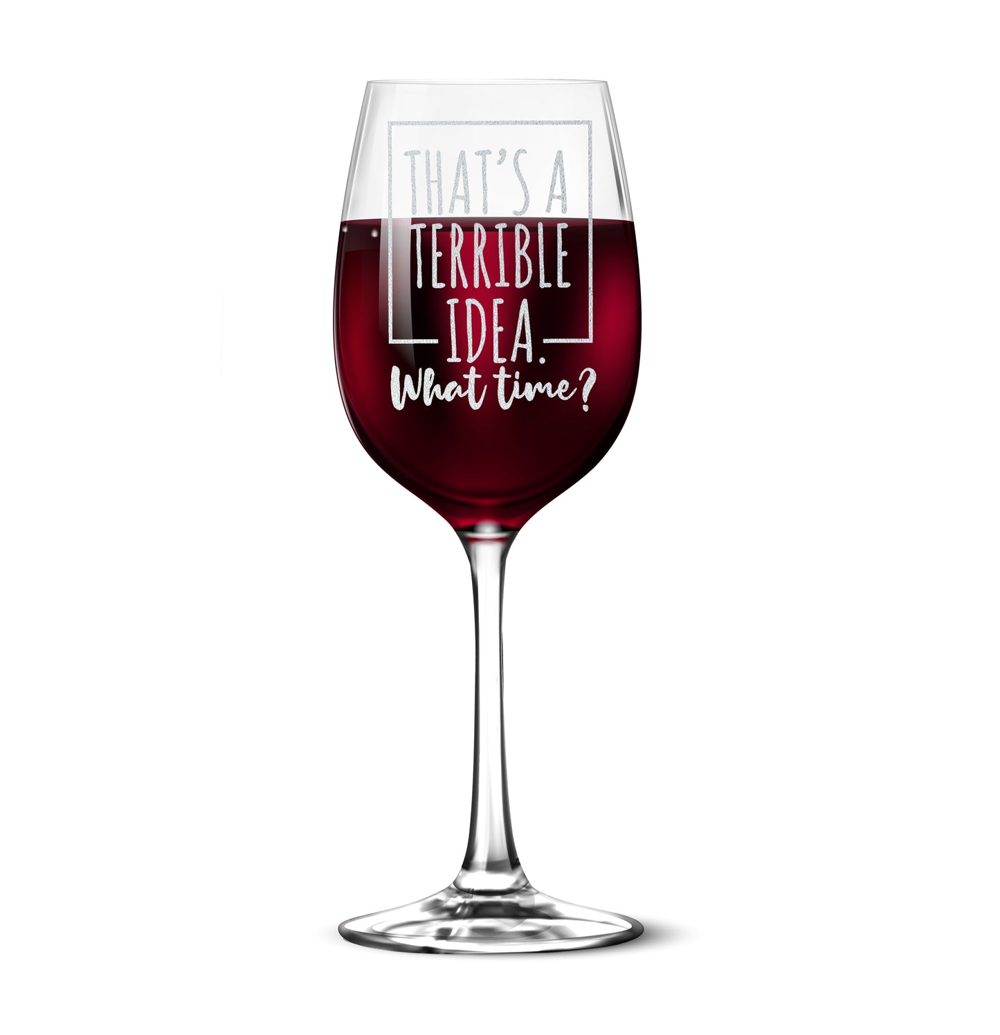 That's A Terrible Idea What Time 12 oz Engraved Tempered Wine Glass