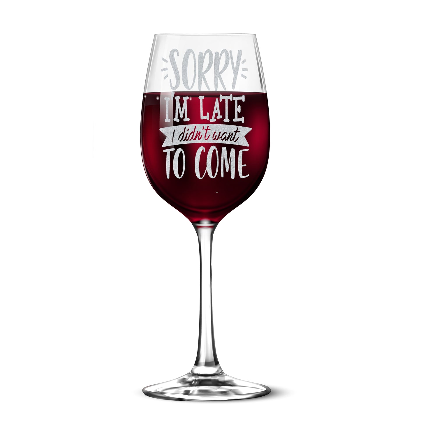 Sorry Im Late I Didn't Want To Come 12oz Engraved Tempered Wine Glass