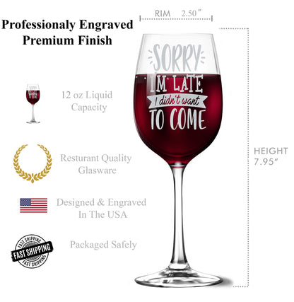 Sorry Im Late I Didn't Want To Come 12oz Engraved Tempered Wine Glass